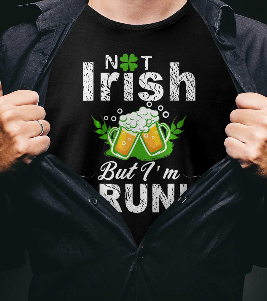 Not Irish But I'm Drunk With Beer And Shamrock St Patrick T-Shirt