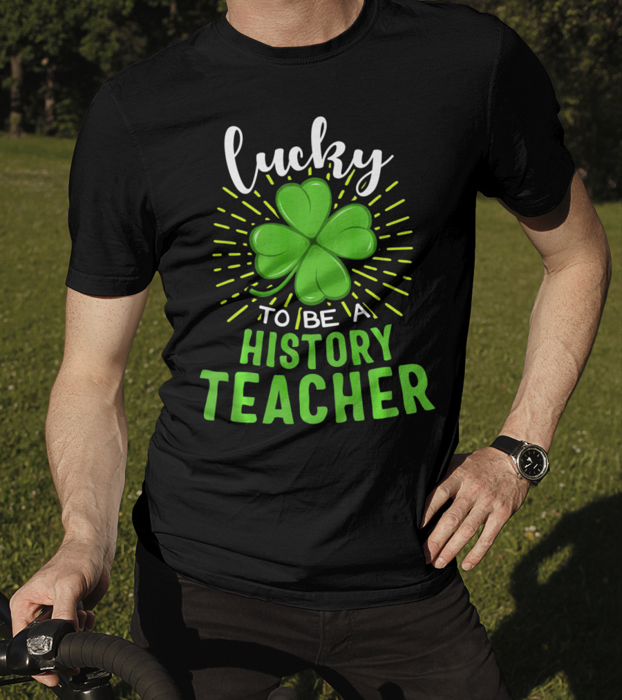 Lucky To Be A History Teacher St Patrick's Day Shamrock T-Shirt