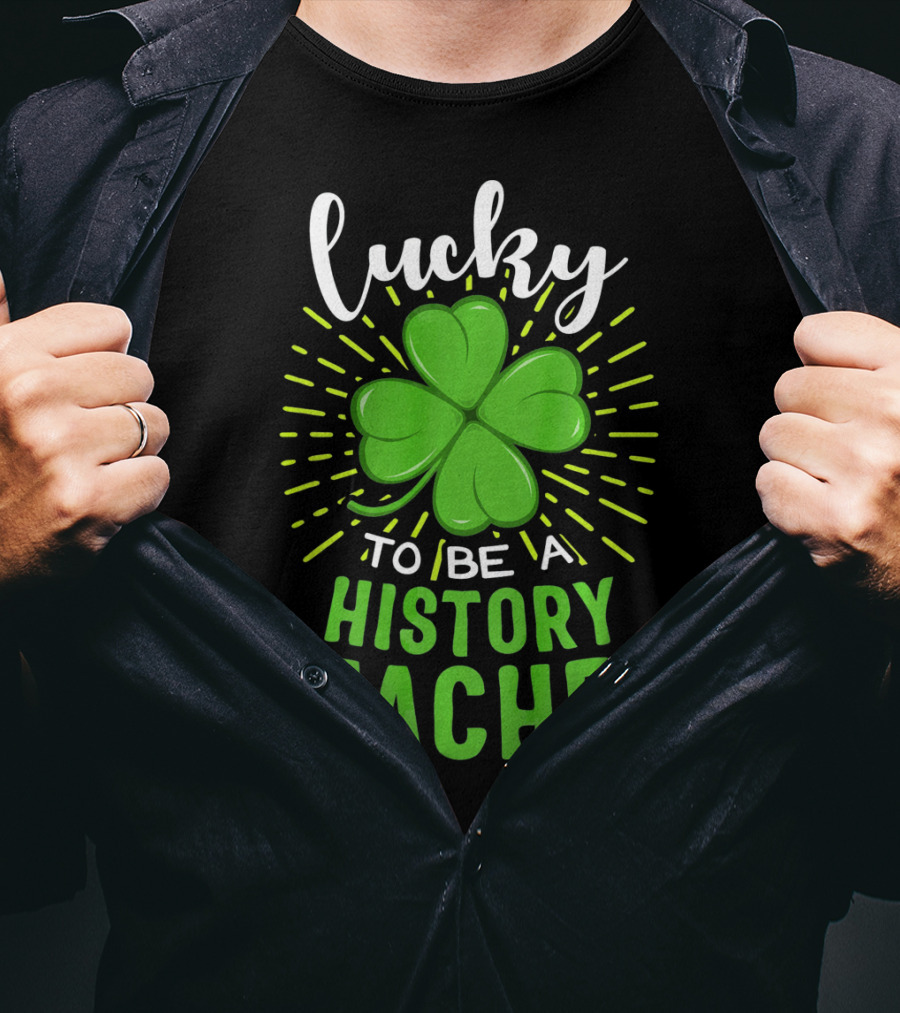 Lucky To Be A History Teacher St Patrick's Day Shamrock T-Shirt
