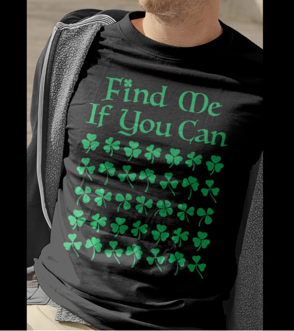 Find Me If You Can St. Patrick's Day Four Leaf Clover T-Shirt