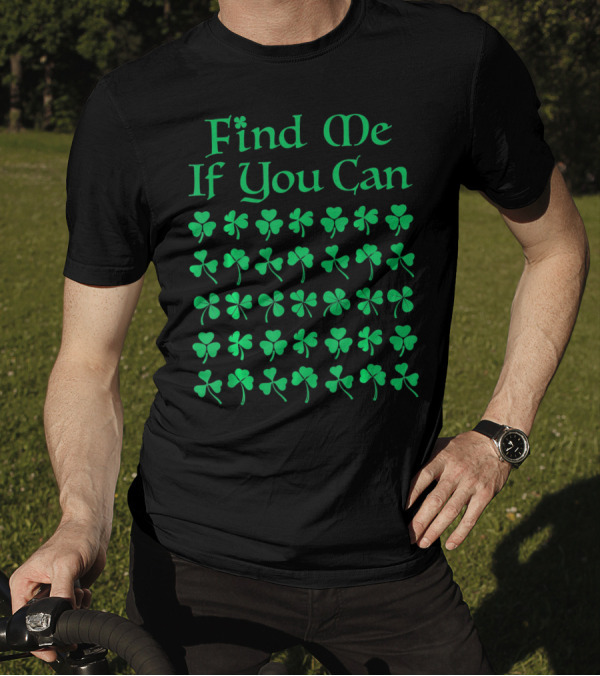 Find Me If You Can St. Patrick's Day Four Leaf Clover T-Shirt