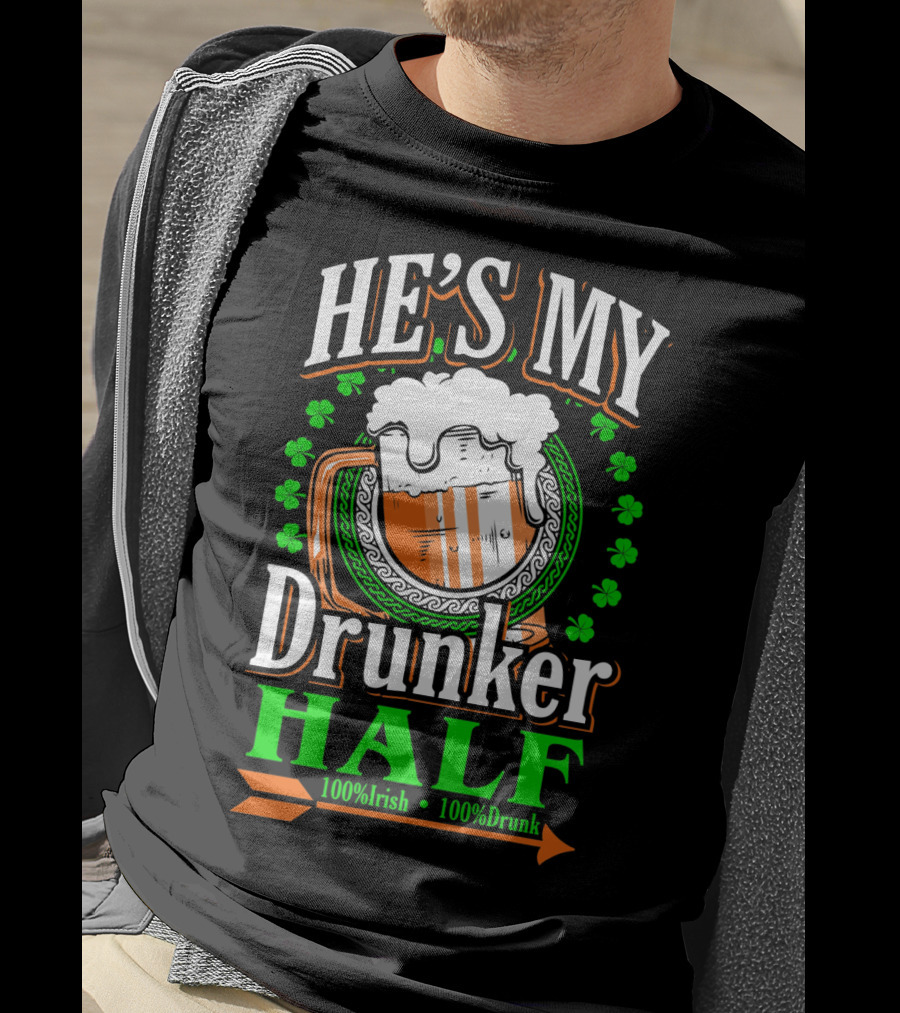 HE'S MY Drunker HALF 100% Irish 100% Drunk T-Shirt