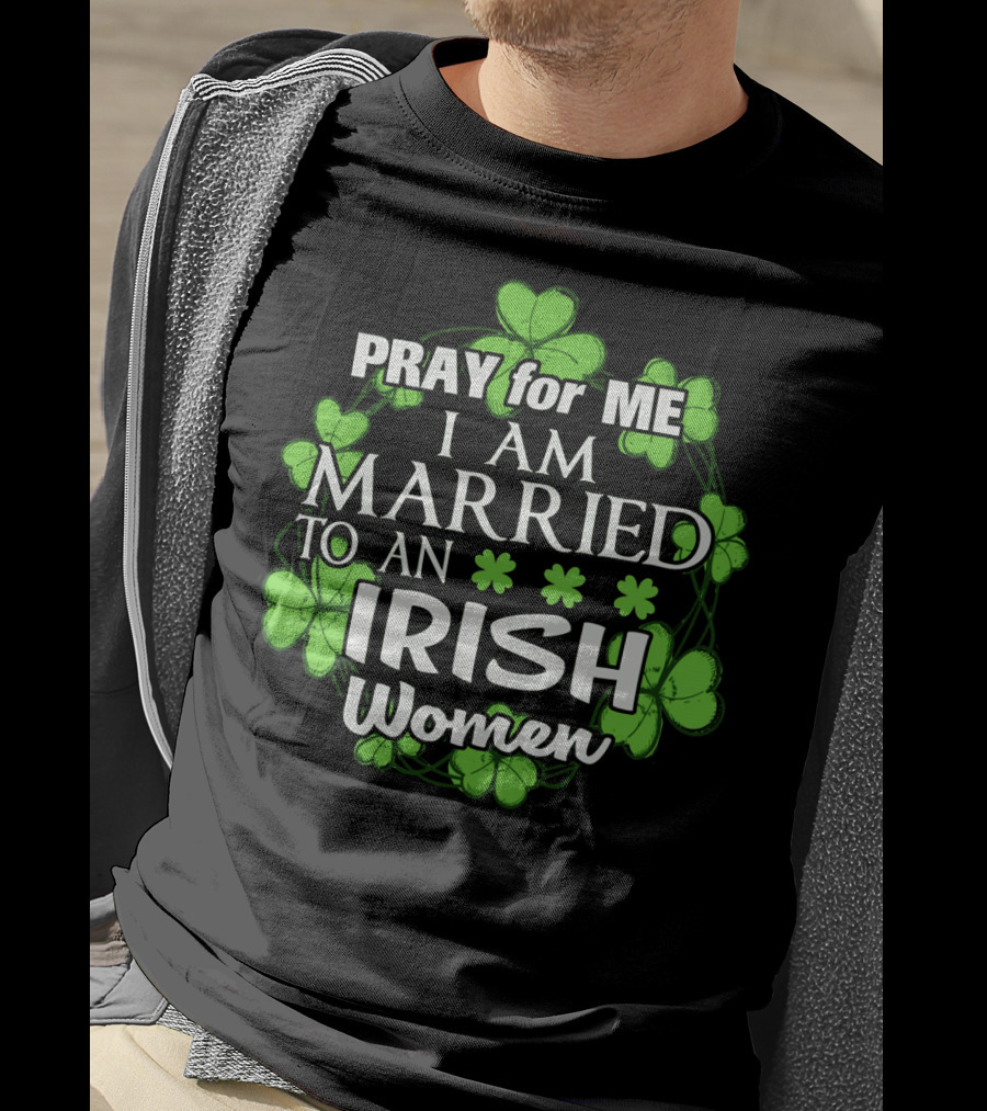 Pray For Me I Am Married To An Irish Women Shamrock Wreath T-Shirt