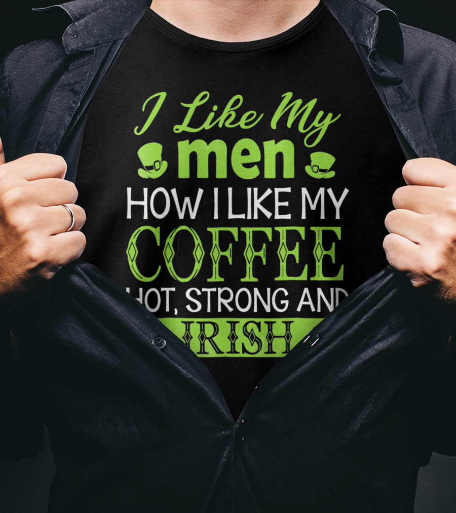 I Like My Men How I Like My Coffee Hot Strong And Irish T-Shirt
