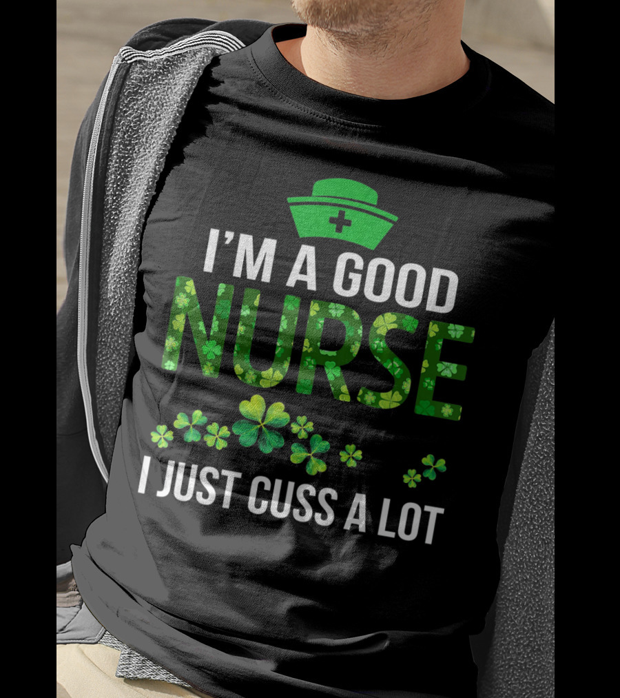 I'm A Good Nurse I Just Cuss A Lot Shamrock Pattern Hat T-Shirt
