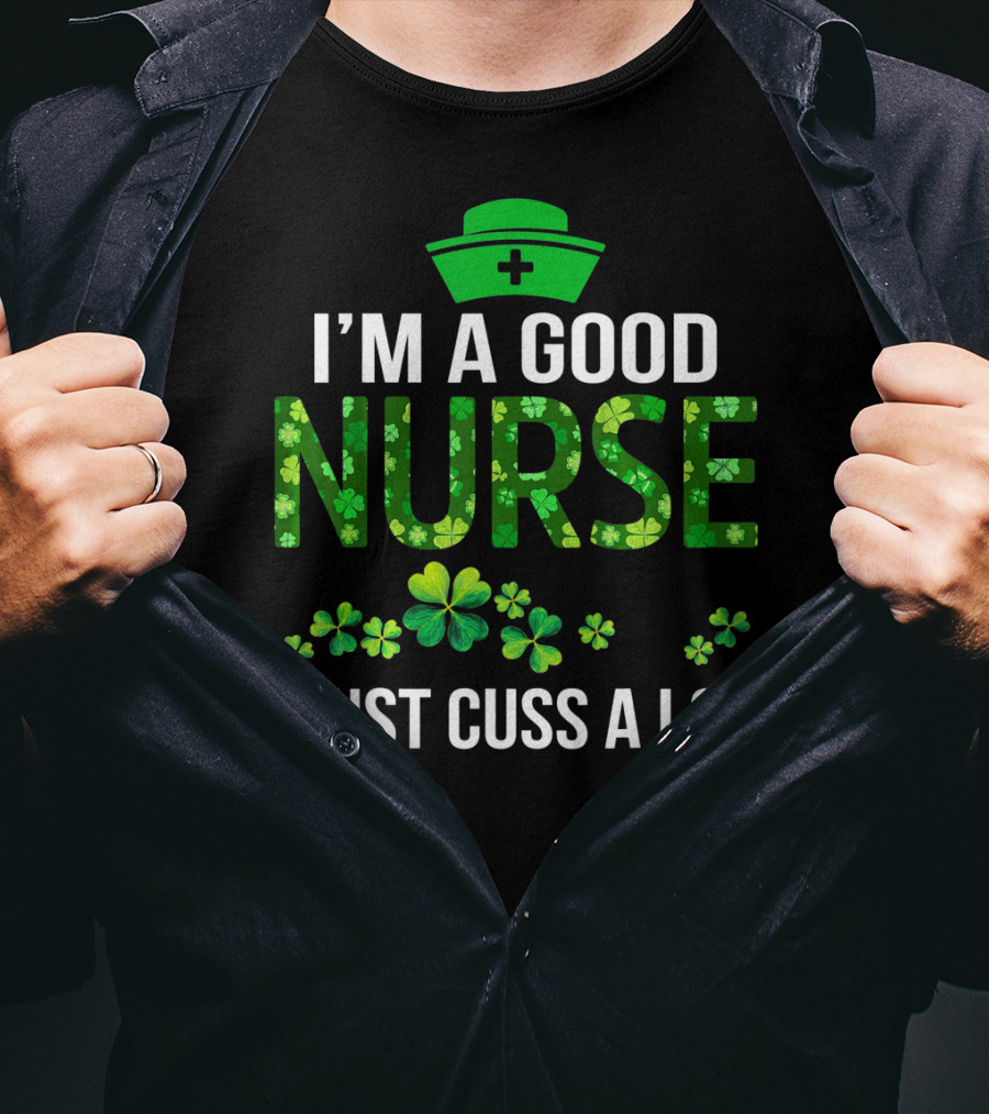 I'm A Good Nurse I Just Cuss A Lot Shamrock Pattern Hat T-Shirt