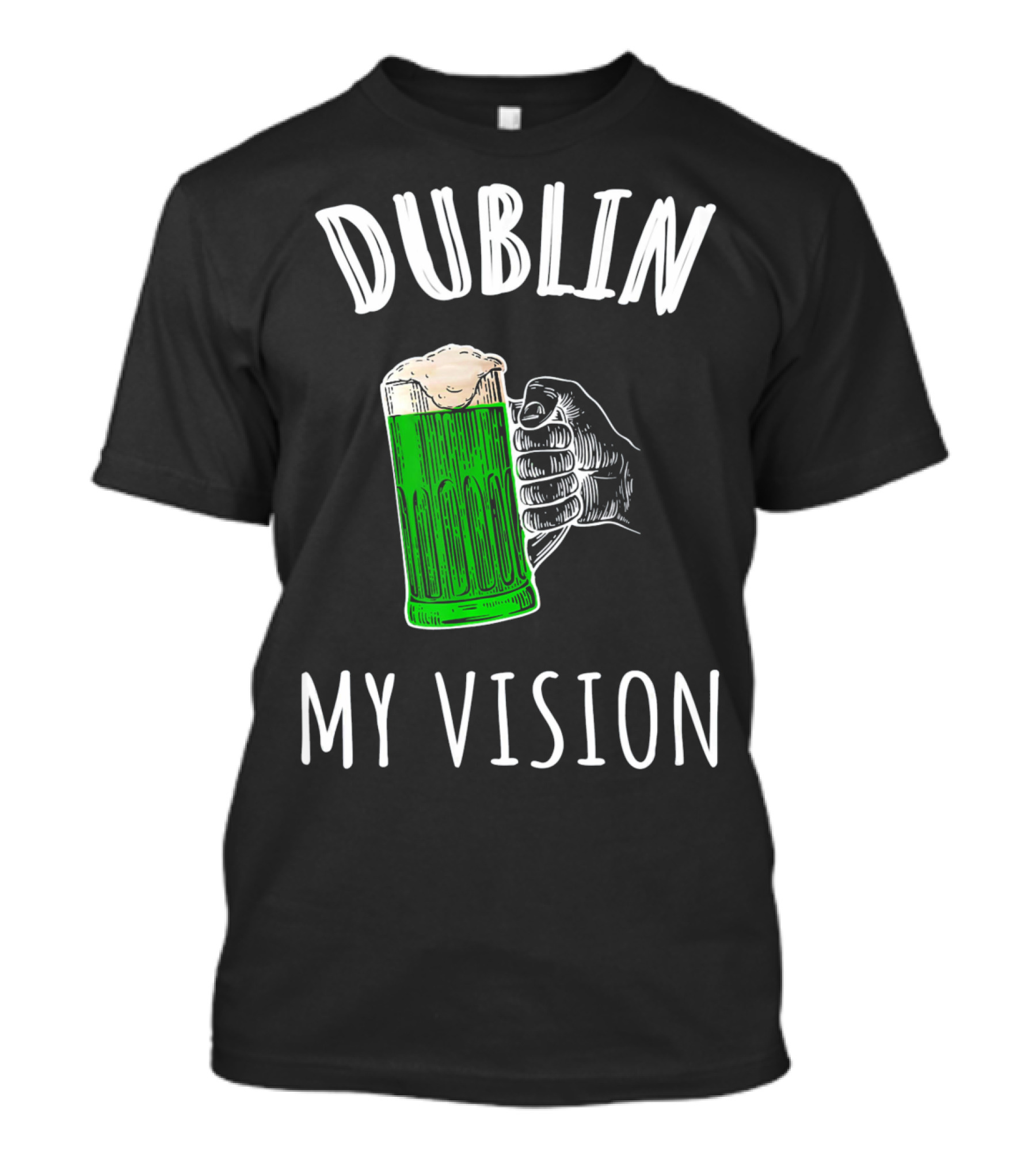 Dublin My Vision Beer Drunk Funny St Pat's Day Green Beer Hand T-Shirt