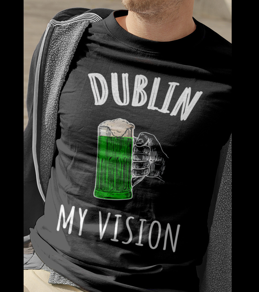Dublin My Vision Beer Drunk Funny St Pat's Day Green Beer Hand T-Shirt