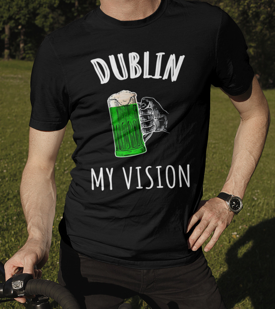Dublin My Vision Beer Drunk Funny St Pat's Day Green Beer Hand T-Shirt