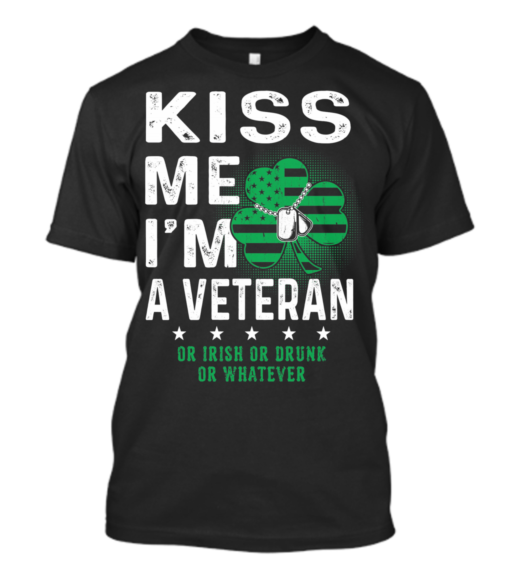 Kiss Me I'm A Veteran Or Irish Or Drunk Or Whatever T-Shirt