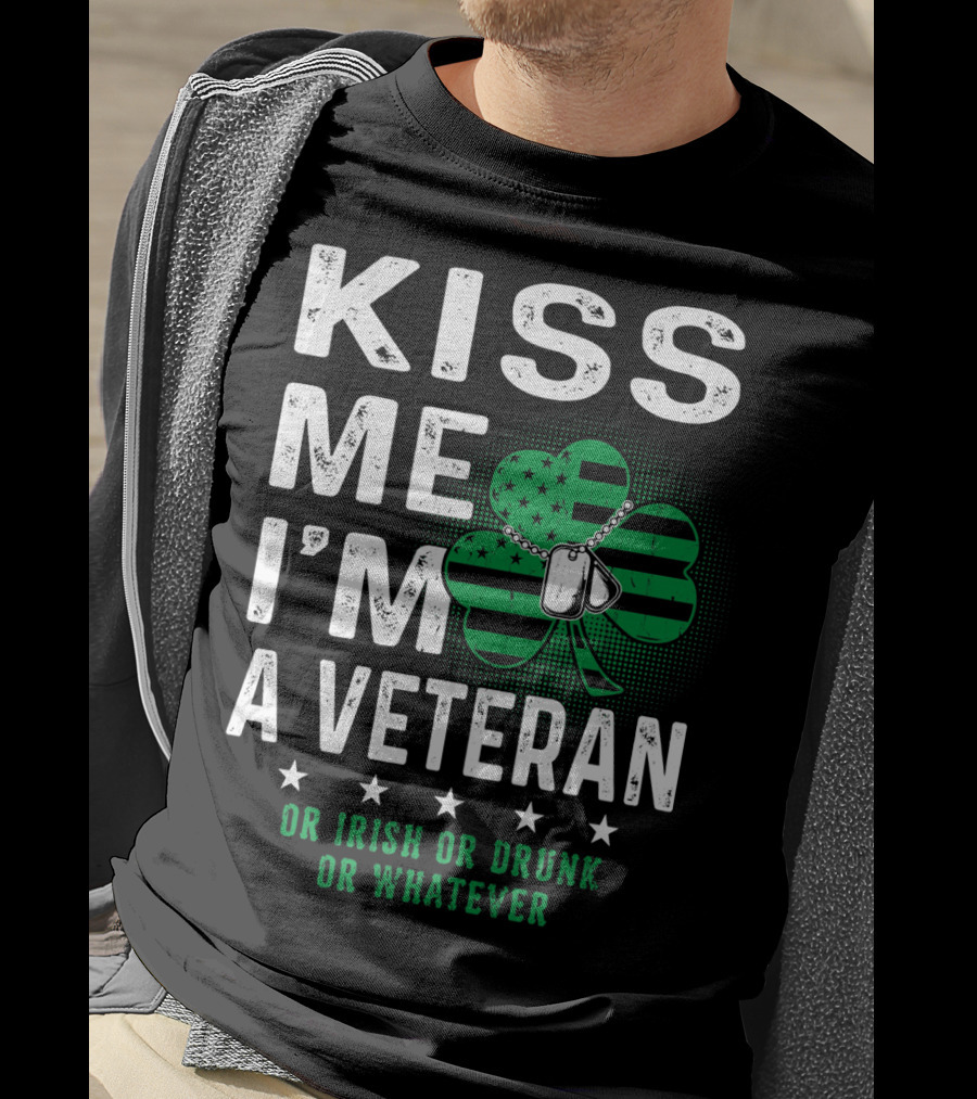 Kiss Me I'm A Veteran Or Irish Or Drunk Or Whatever T-Shirt