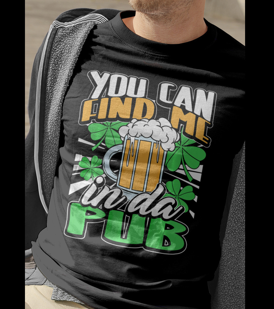 You Can Find Me In Da Pub Saint Patricks Day T-Shirt