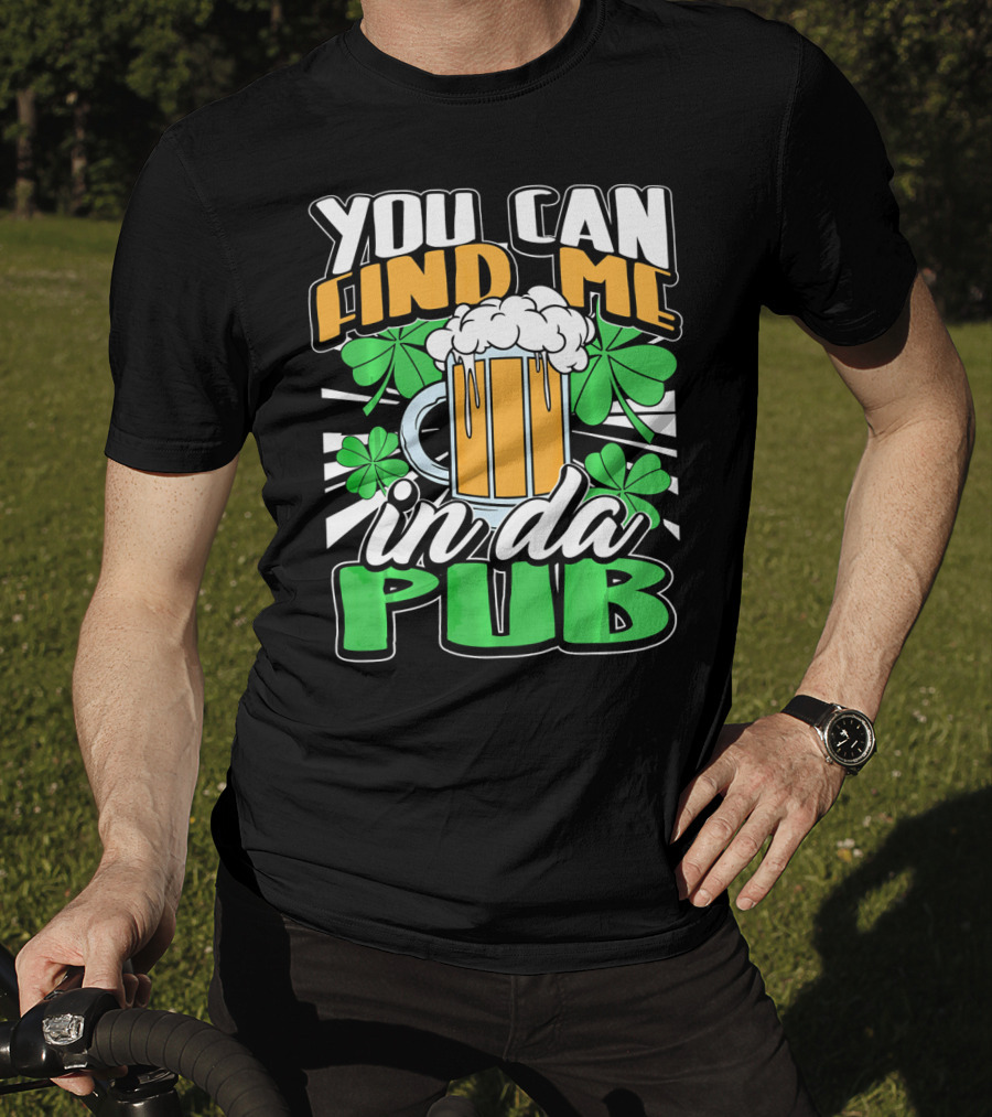 You Can Find Me In Da Pub Saint Patricks Day T-Shirt