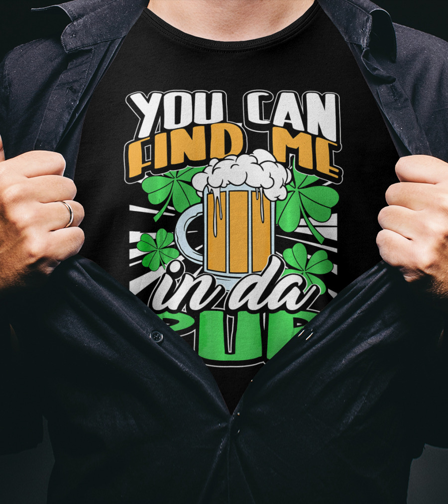 You Can Find Me In Da Pub Saint Patricks Day T-Shirt