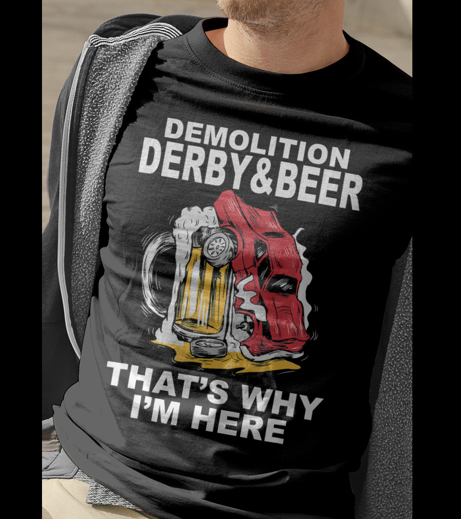 Demolition Derby And Beer Red Crashing Car That's Why I'm Here T-Shirt
