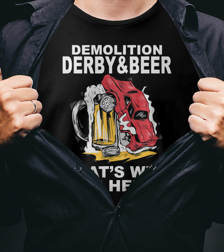 Demolition Derby And Beer Red Crashing Car That's Why I'm Here T-Shirt