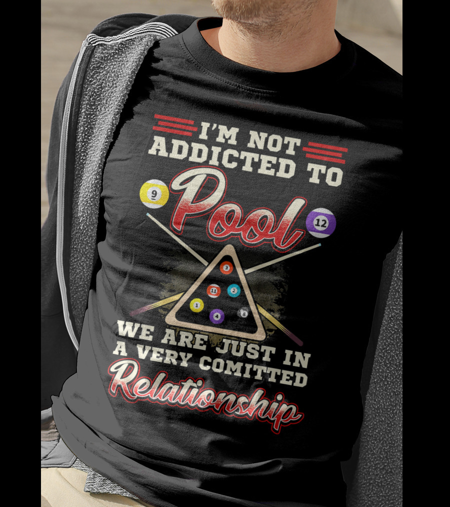 I'm Not Addicted To Pool We Are Just In A Very Committed Relationship 9 12 8 Ball Billiards T-Shirt