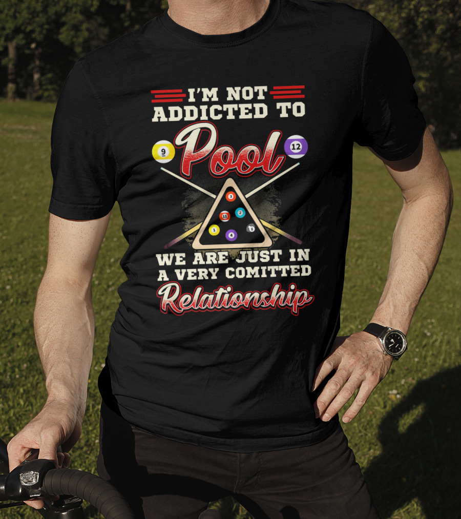 I'm Not Addicted To Pool We Are Just In A Very Committed Relationship 9 12 8 Ball Billiards T-Shirt