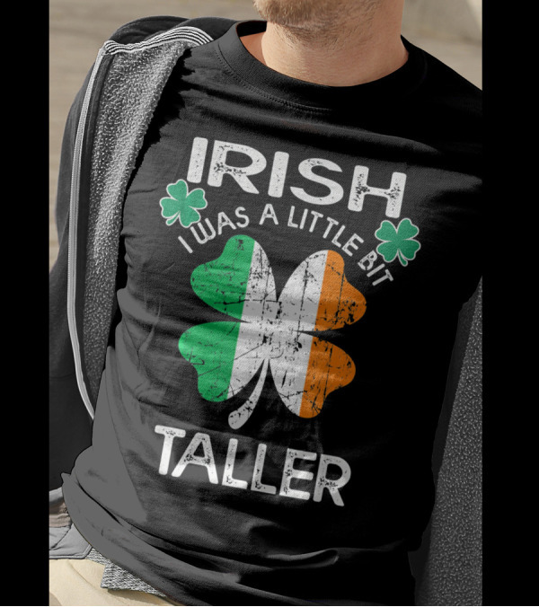 St Patrick Day Irish I Was A Little Bit Taller With Shamrock And Irish Flag Elements T-Shirt