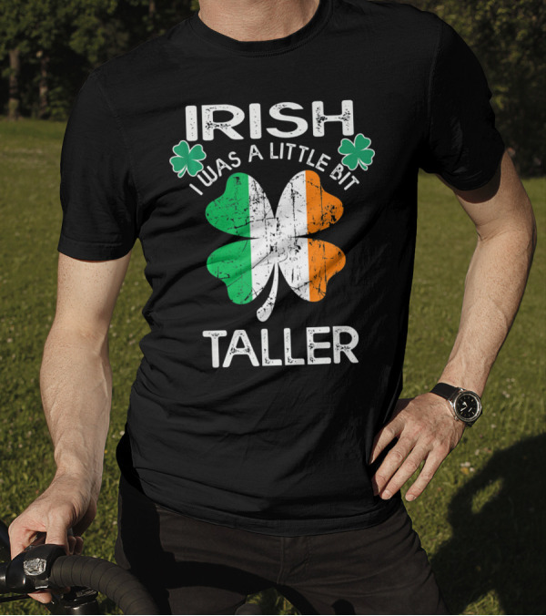 St Patrick Day Irish I Was A Little Bit Taller With Shamrock And Irish Flag Elements T-Shirt