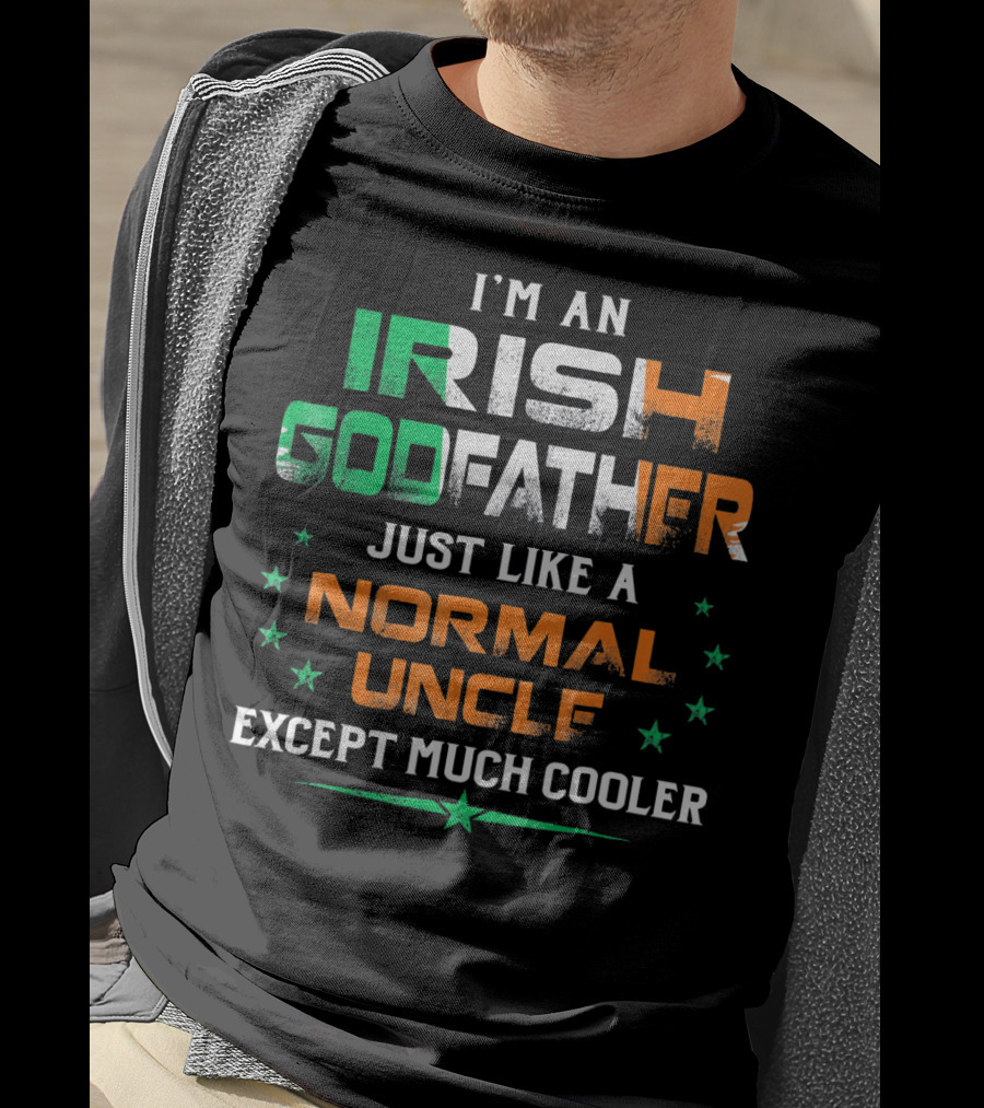 I'm An Irish Godfather Just Like A Normal Uncle Except Much Cooler T-Shirt