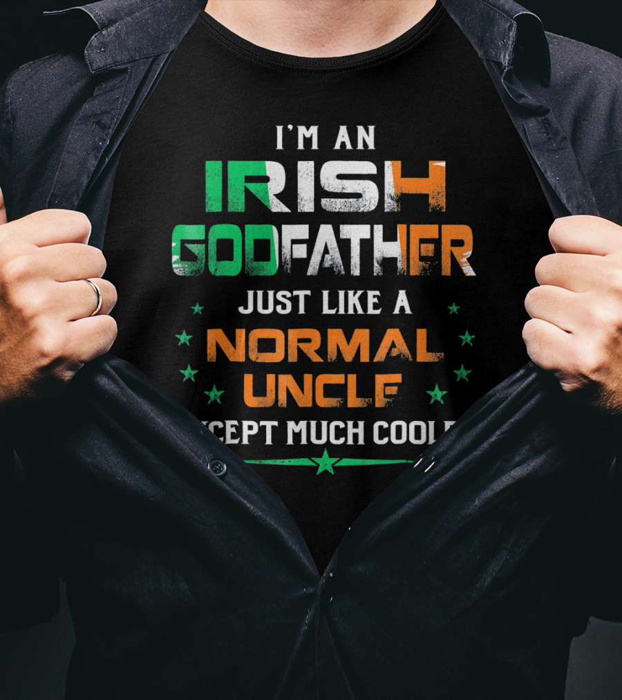 I'm An Irish Godfather Just Like A Normal Uncle Except Much Cooler T-Shirt