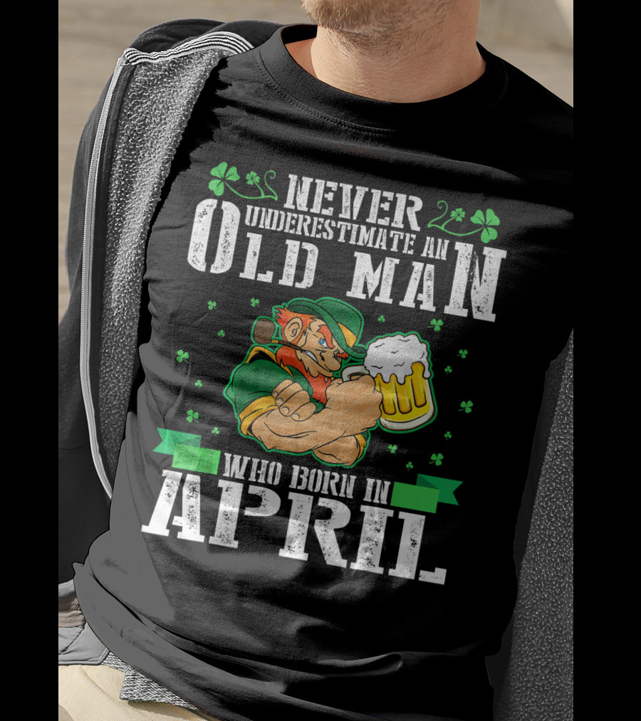 Never Underestimate An Old Man Born In April Leprechaun Beer T-Shirt