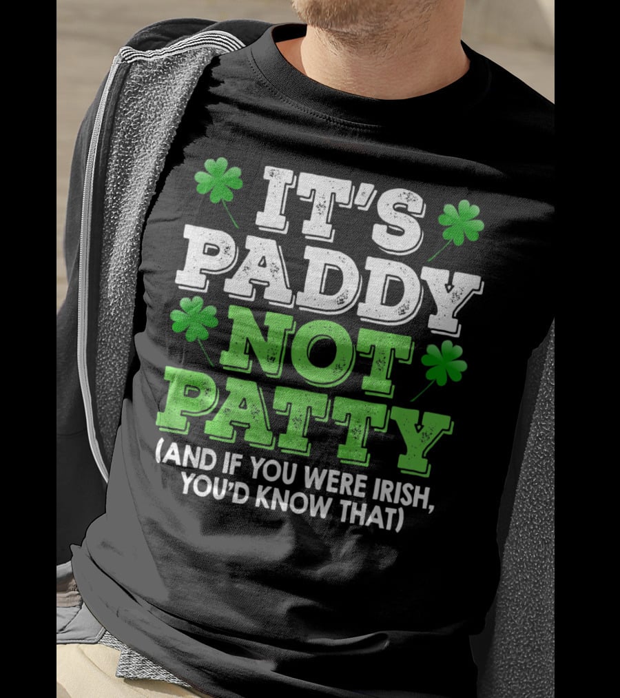 It's Paddy Not Patty And If You Were Irish You'd Know That St Patrick's Day Shamrocks T-Shirt