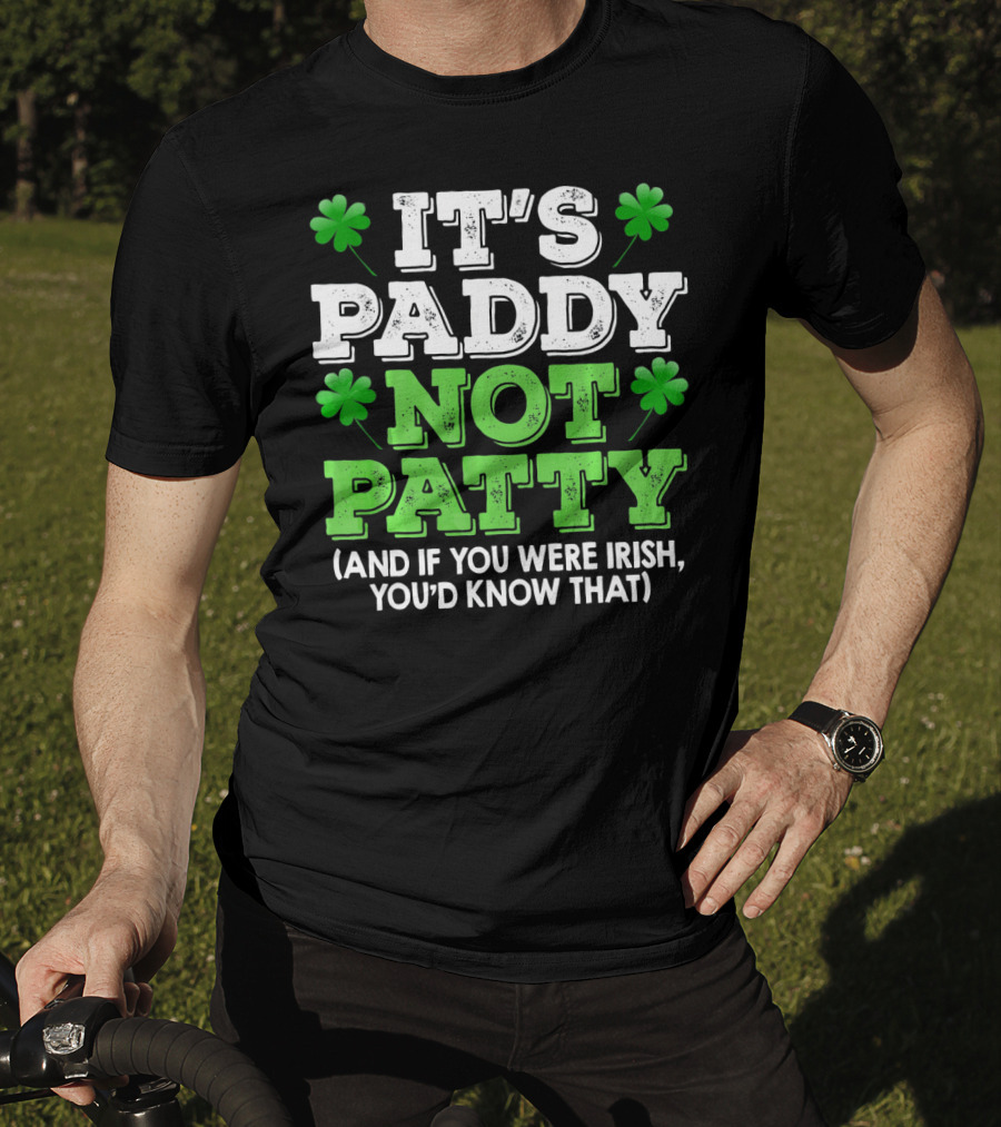 It's Paddy Not Patty And If You Were Irish You'd Know That St Patrick's Day Shamrocks T-Shirt