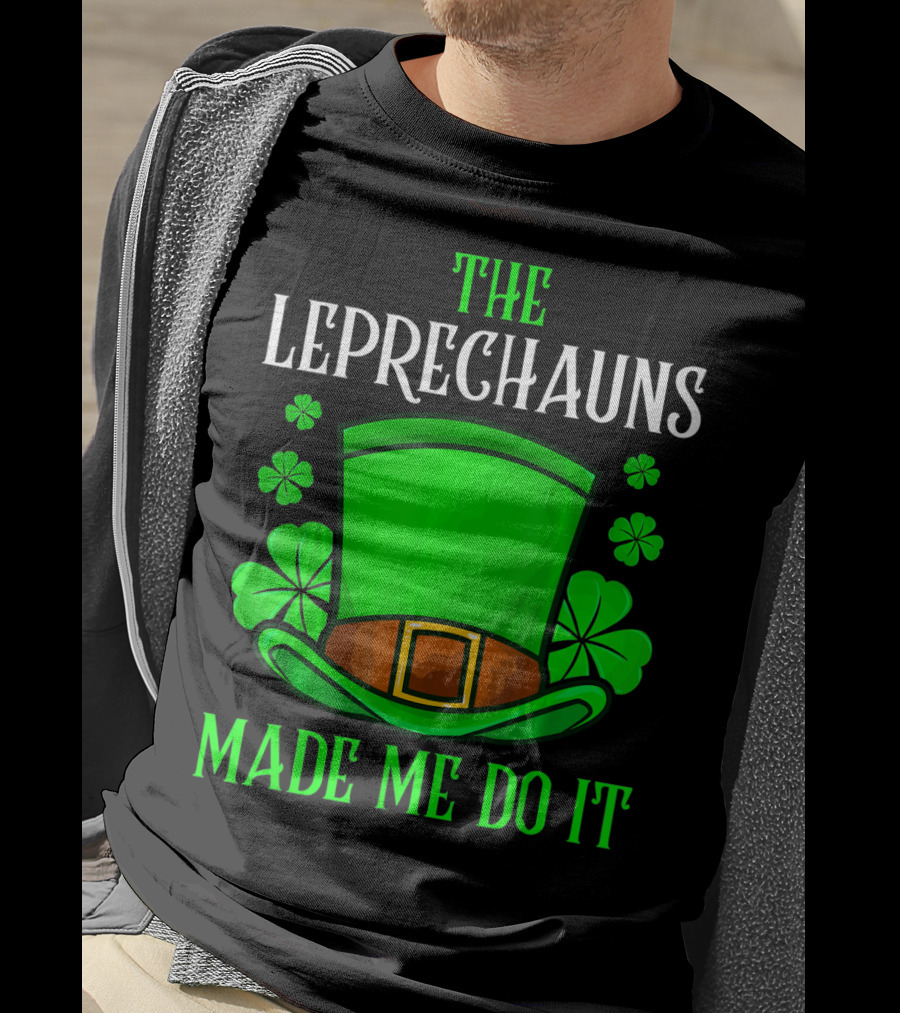 The Leprechauns Made Me Do It Hat Shamrocks T-Shirt