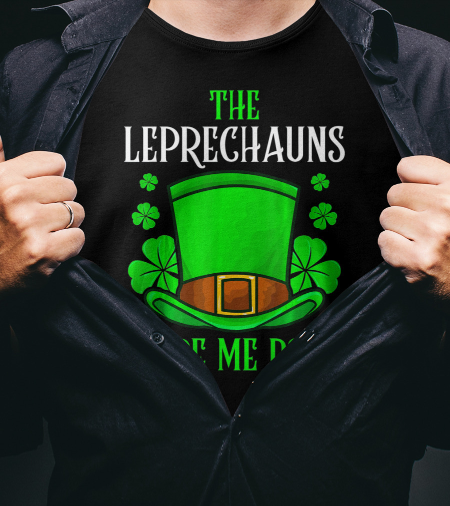 The Leprechauns Made Me Do It Hat Shamrocks T-Shirt