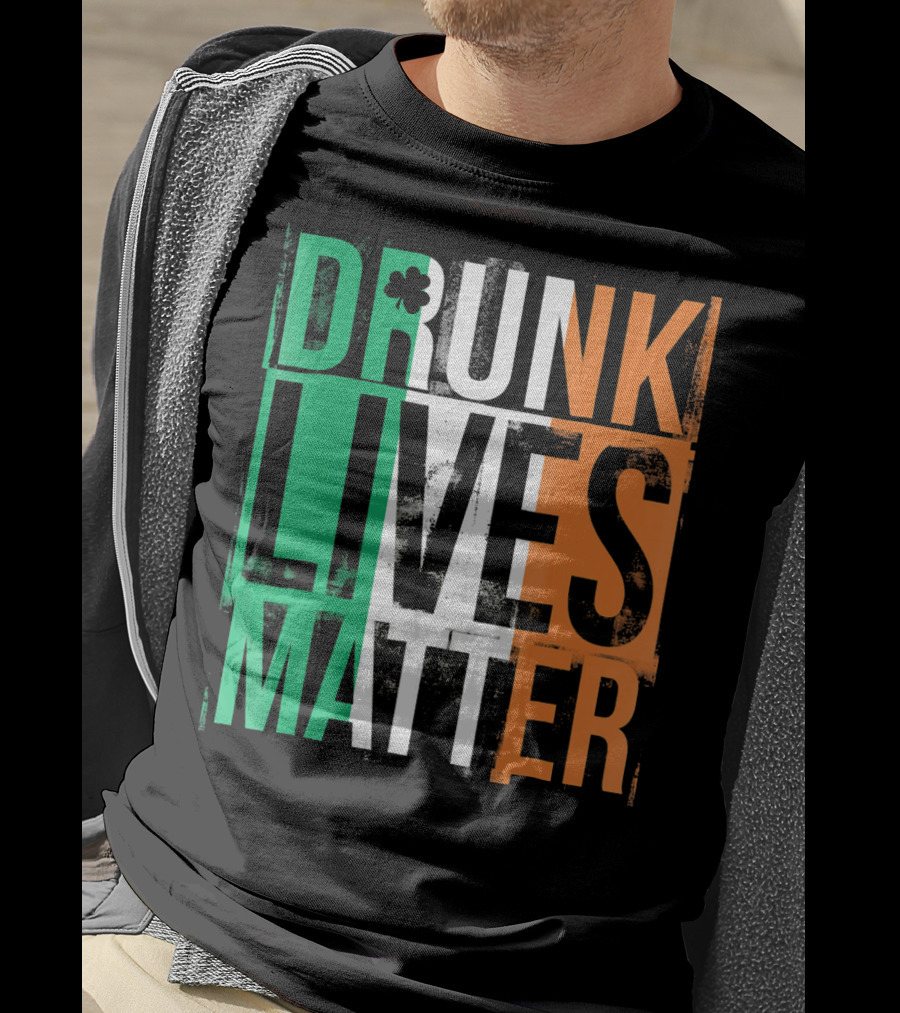 St Patricks Day Drunk Lives Matter Irish Flag Colors T-Shirt