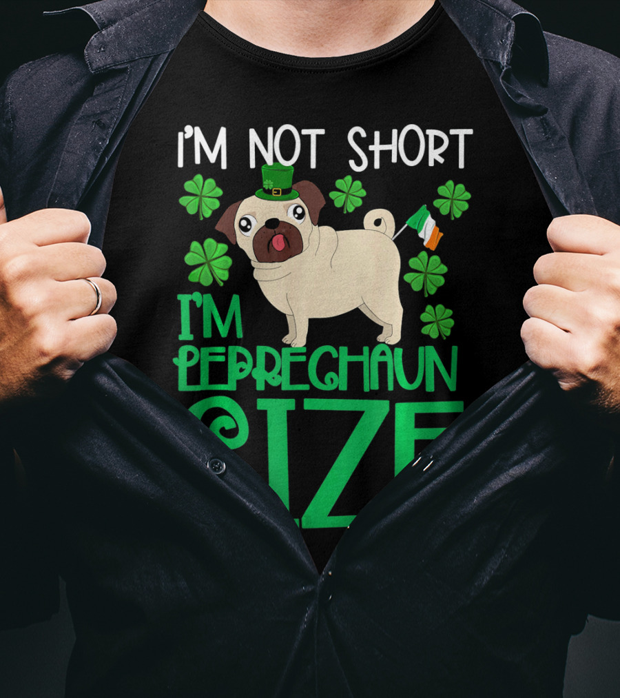 I'm Not Short I'm Leprechaun Size St Patricks Day Pug With Shamrocks T-Shirt