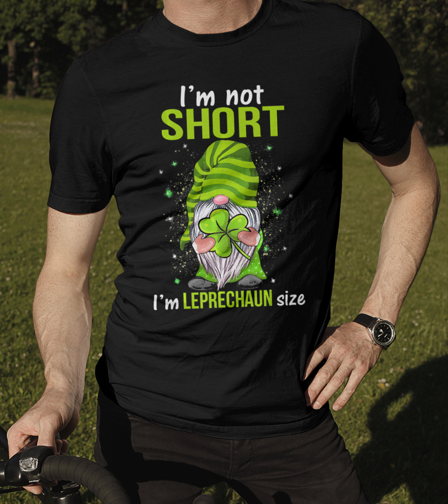I'm Not Short I'm Leprechaun Size Gnome Holding Shamrock T-Shirt