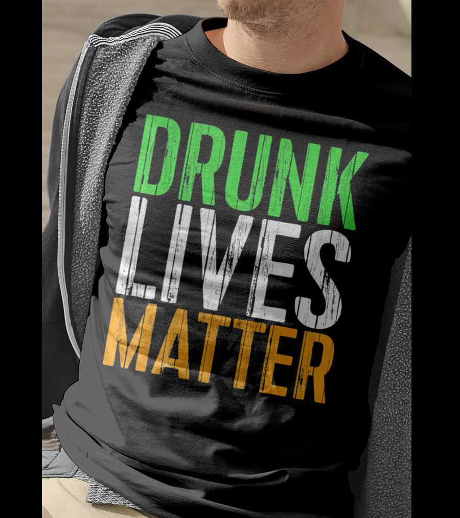 Drunk Lives Matter St. Patrick Irish Flag Colors T-Shirt