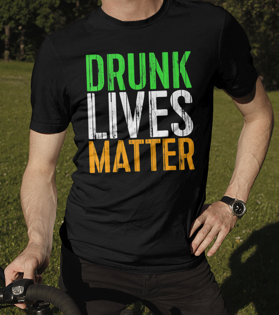 Drunk Lives Matter St. Patrick Irish Flag Colors T-Shirt