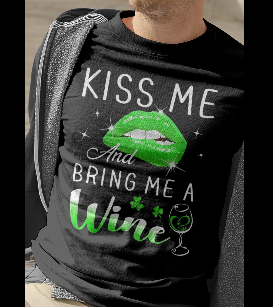 Kiss Me And Bring Me A Wine Green Lips Shamrock Glass Saint Patrick T-Shirt