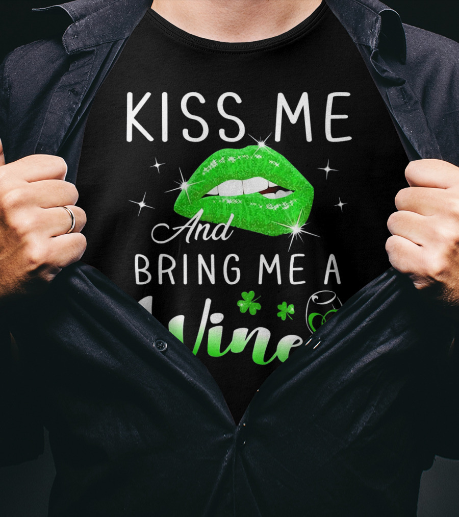 Kiss Me And Bring Me A Wine Green Lips Shamrock Glass Saint Patrick T-Shirt