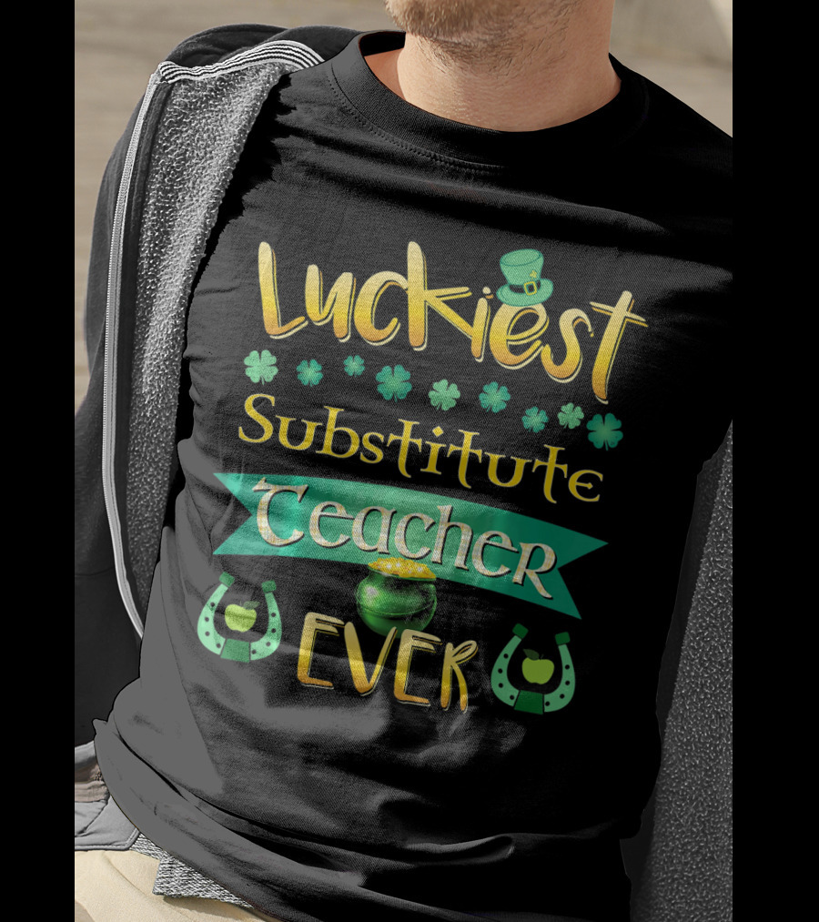 Luckiest Substitute Teacher Ever Clover Hat Horseshoes Pot Of Gold T-Shirt