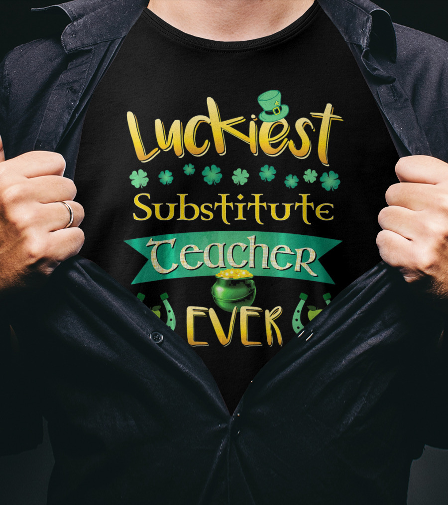 Luckiest Substitute Teacher Ever Clover Hat Horseshoes Pot Of Gold T-Shirt