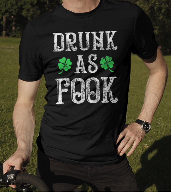Drunk As Fook Irish Accent St Patricks Shamrocks T-Shirt