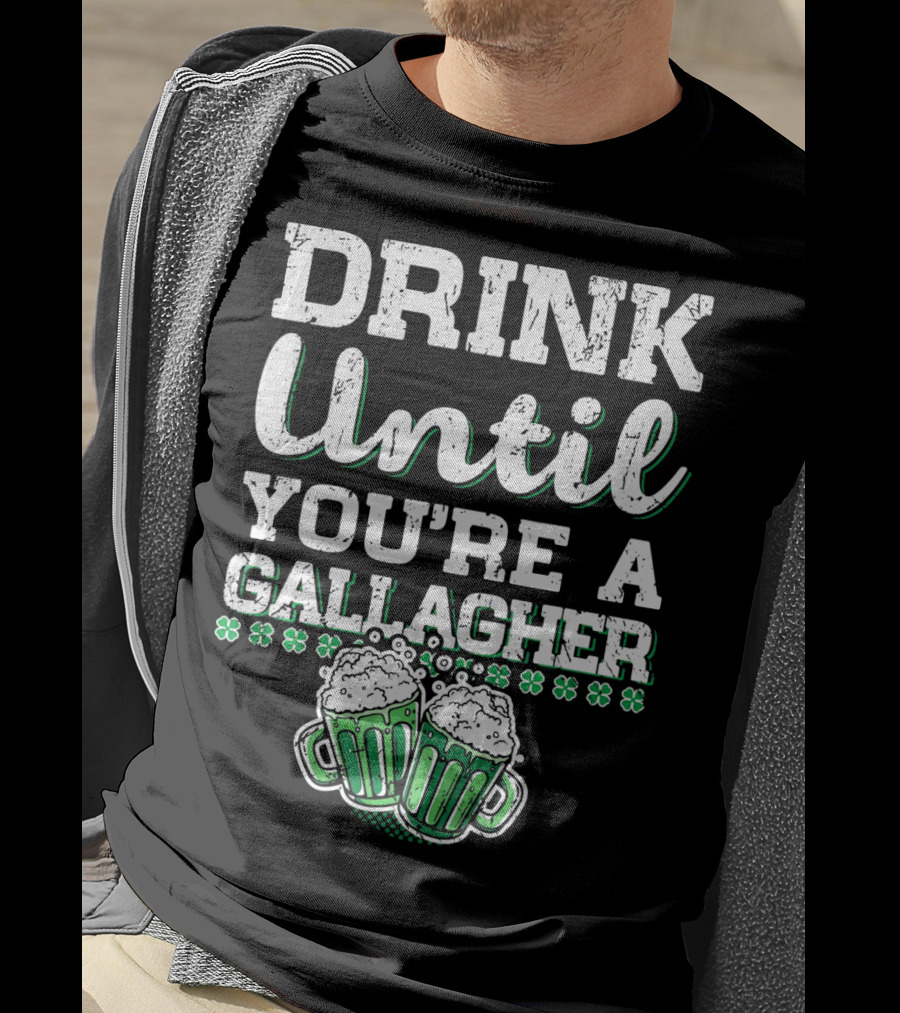 Drink Until You're A Gallagher With Beer Mugs And Shamrocks T-Shirt