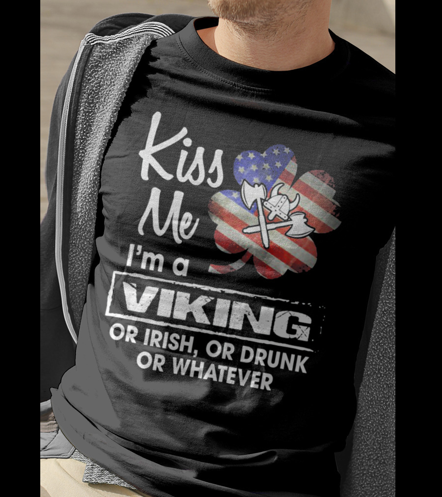 Kiss Me I'm A Viking Or Irish Or Drunk Or Whatever T-Shirt