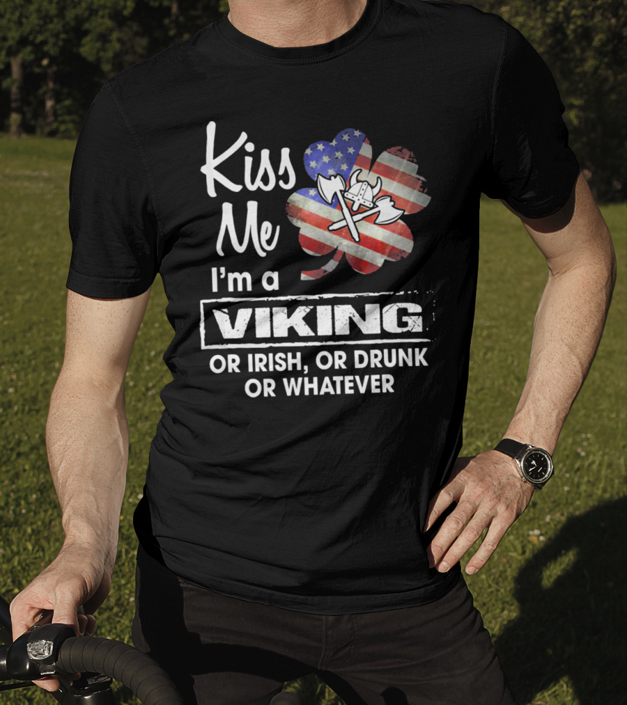Kiss Me I'm A Viking Or Irish Or Drunk Or Whatever T-Shirt