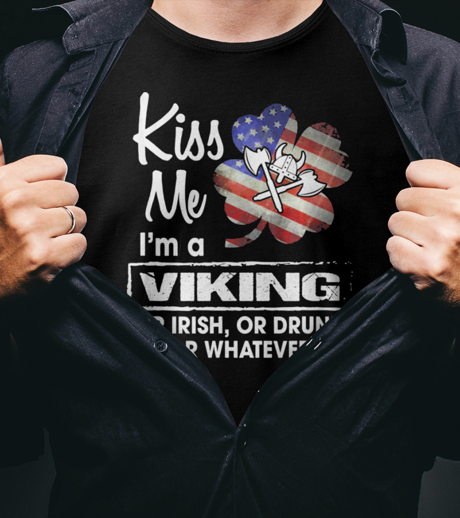 Kiss Me I'm A Viking Or Irish Or Drunk Or Whatever T-Shirt