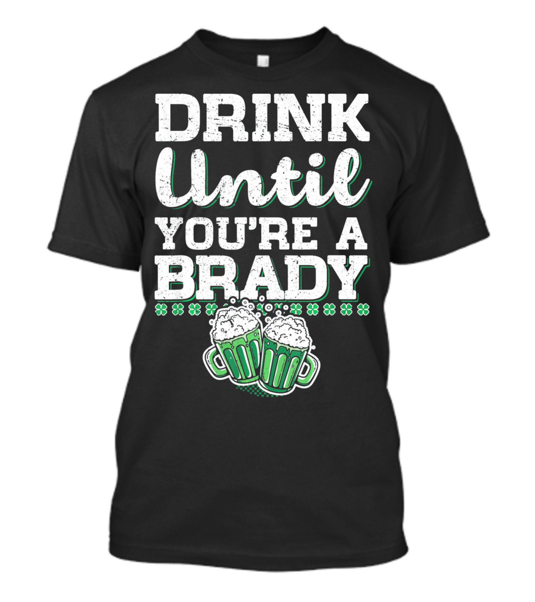 Drink Until Youre A Brady St Patricks Beer Mugs Shamrocks T-Shirt