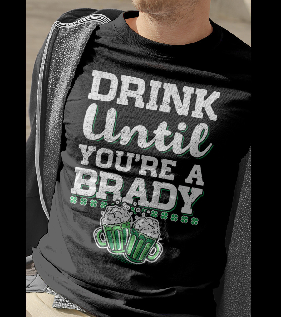 Drink Until Youre A Brady St Patricks Beer Mugs Shamrocks T-Shirt