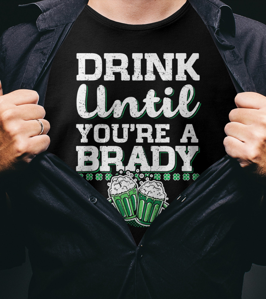 Drink Until Youre A Brady St Patricks Beer Mugs Shamrocks T-Shirt