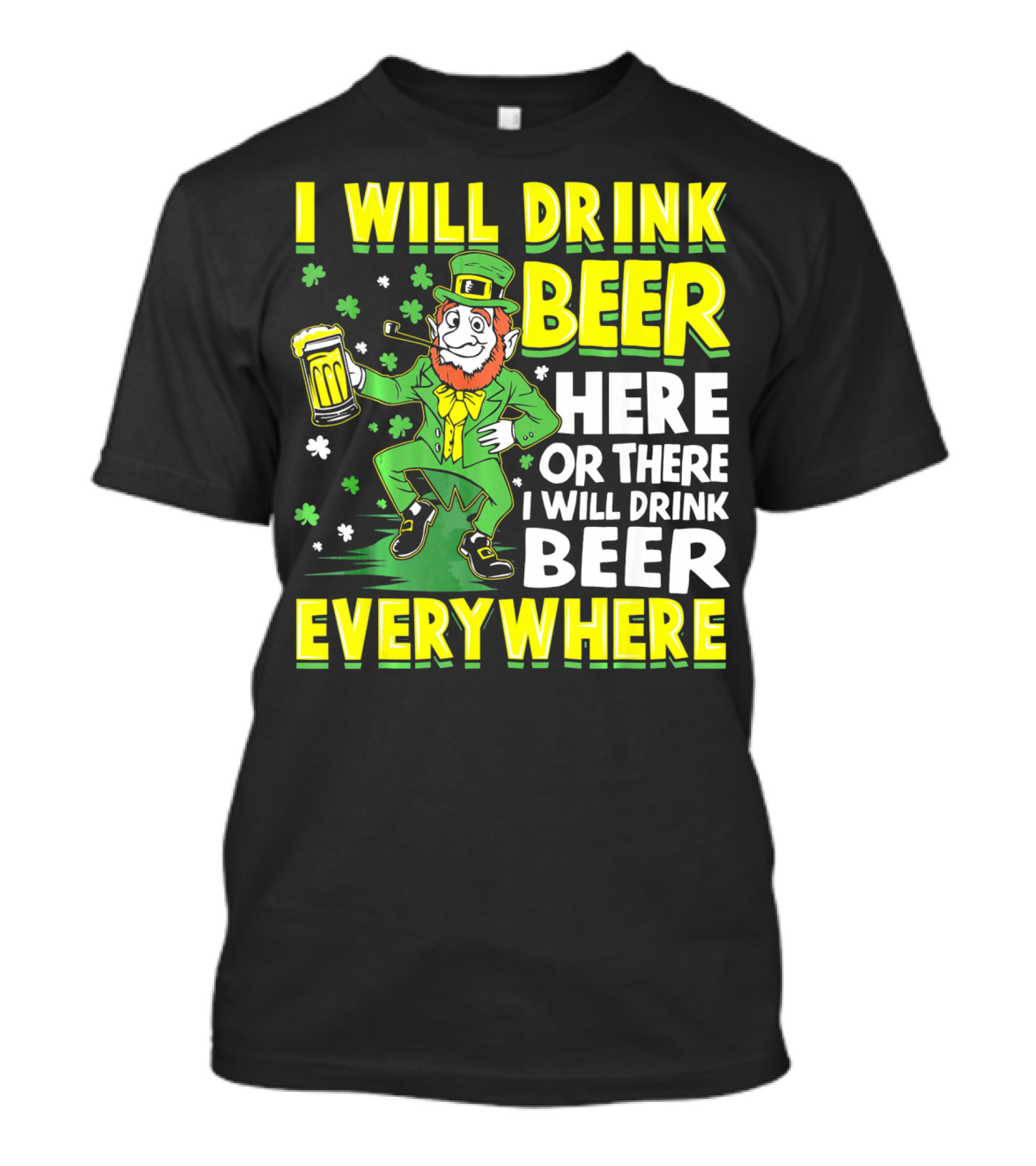 I Will Drink Beer Here Or There I Will Drink Beer Everywhere Leprechaun Holding Mug T-Shirt