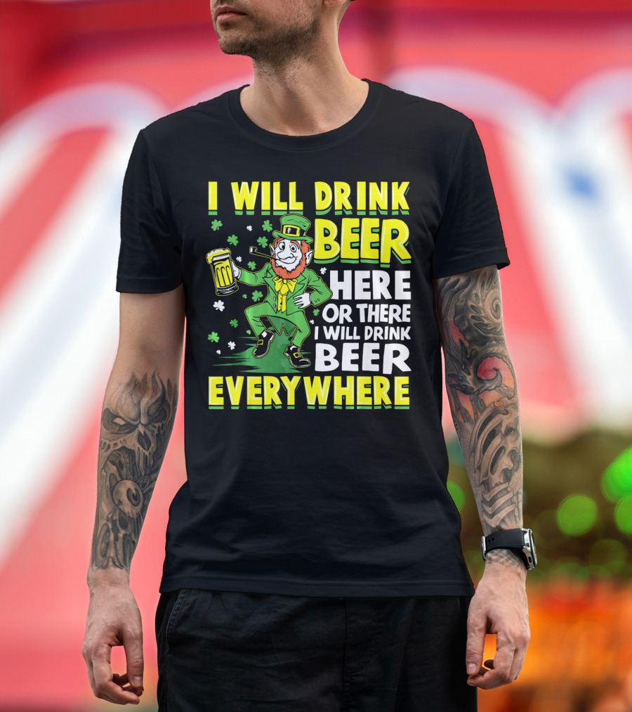 I Will Drink Beer Here Or There I Will Drink Beer Everywhere Leprechaun Holding Mug T-Shirt
